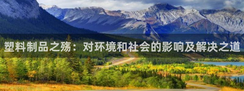 太阳成集团tyc234cc[主页]网：塑料制品之殇：对环境和