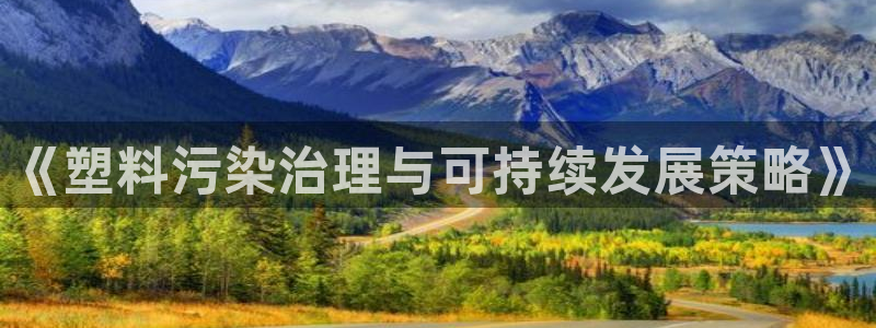 太阳成集团网站005：《塑料污染治理与可持续发展策略》