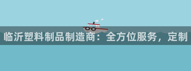太阳集团股份有限公司是国企吗：临沂塑料制品制造商：全方位服务