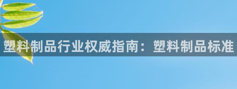 太阳诚集团所有网站：塑料制品行业权威指南：塑料制品标准