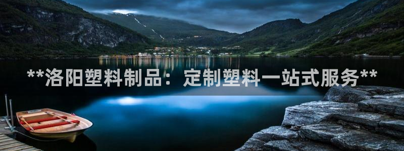 太阳集团游戏官网：**洛阳塑料制品：定制塑料一站式服务**