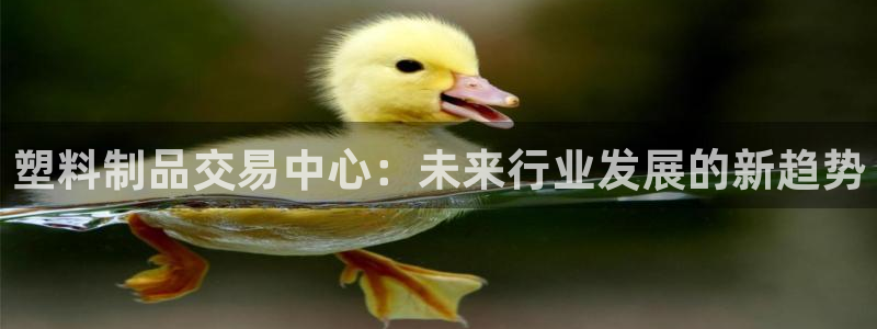 122cc太阳集成游戏官方网站：塑料制品交易中心：未来行业发