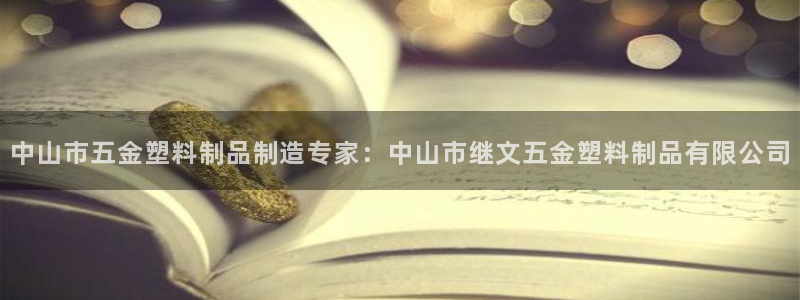 太阳成娱乐app下载：中山市五金塑料制品制造专家：中山市继文