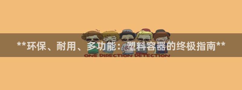 太阳集团城网官方入口：**环保、耐用、多功能：塑料容器的终极