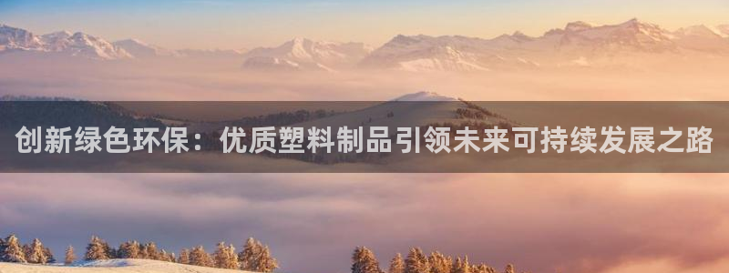 太阳诚集团是干什么的：创新绿色环保：优质塑料制品引领未来可持