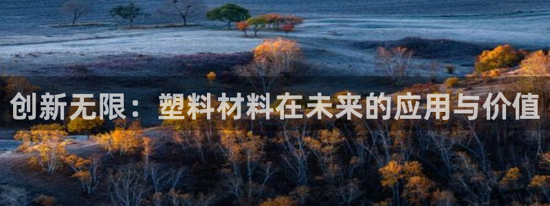 太阳科技集团：创新无限：塑料材料在未来的应用与价值