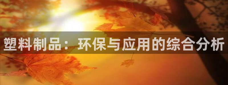 太阳成集团网站5：塑料制品：环保与应用的综合分析