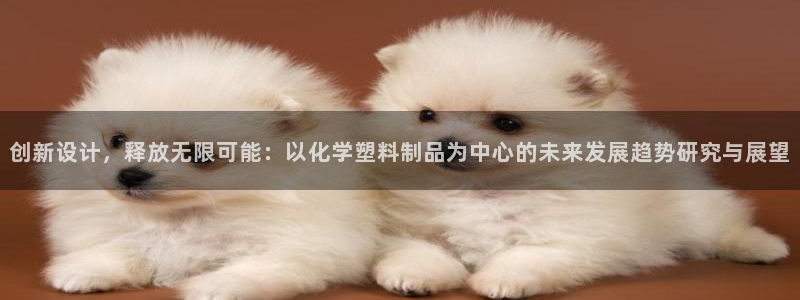 古天乐代言太阳网址：创新设计，释放无限可能：以化学塑料制品为